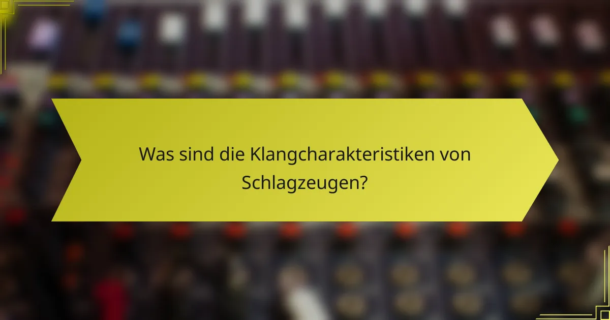 Was sind die Klangcharakteristiken von Schlagzeugen?