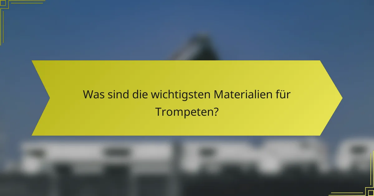 Was sind die wichtigsten Materialien für Trompeten?