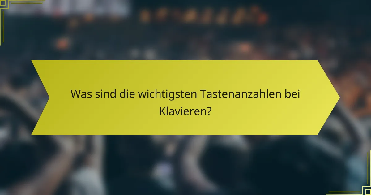 Was sind die wichtigsten Tastenanzahlen bei Klavieren?