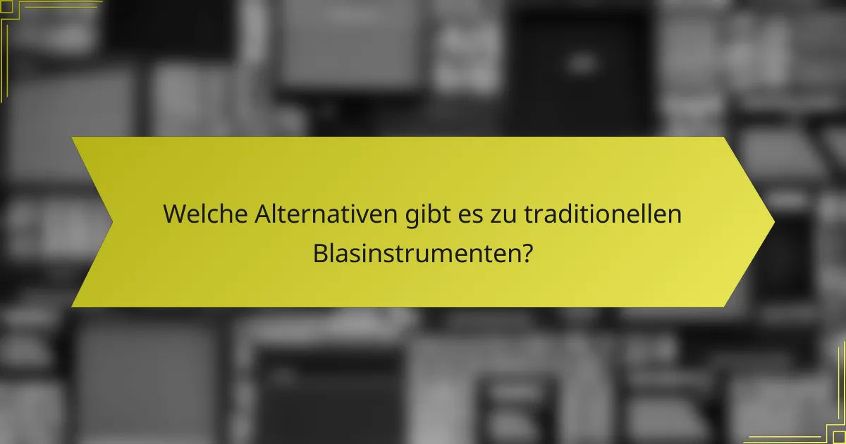 Welche Alternativen gibt es zu traditionellen Blasinstrumenten?
