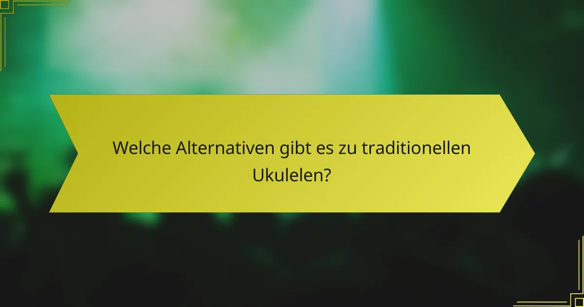 Welche Alternativen gibt es zu traditionellen Ukulelen?