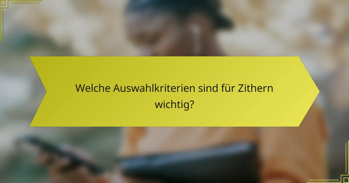 Welche Auswahlkriterien sind für Zithern wichtig?