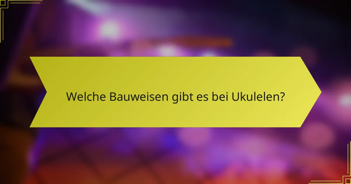 Welche Bauweisen gibt es bei Ukulelen?