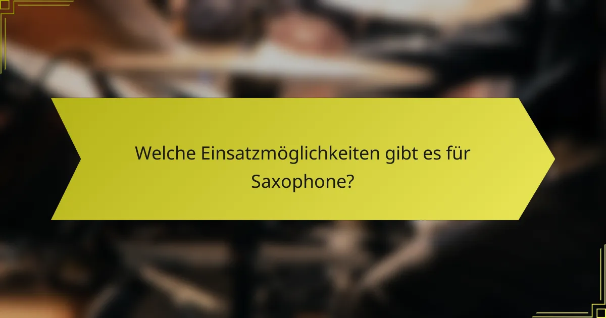 Welche Einsatzmöglichkeiten gibt es für Saxophone?