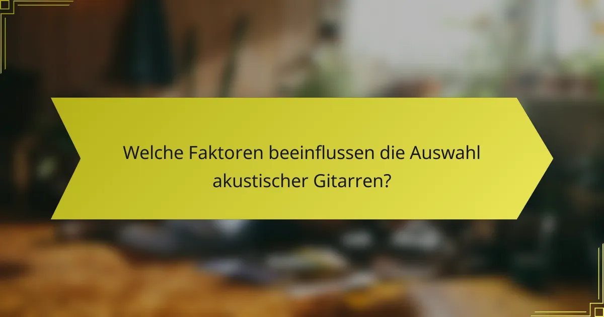 Welche Faktoren beeinflussen die Auswahl akustischer Gitarren?