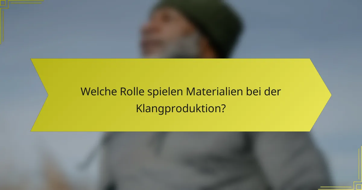 Welche Rolle spielen Materialien bei der Klangproduktion?