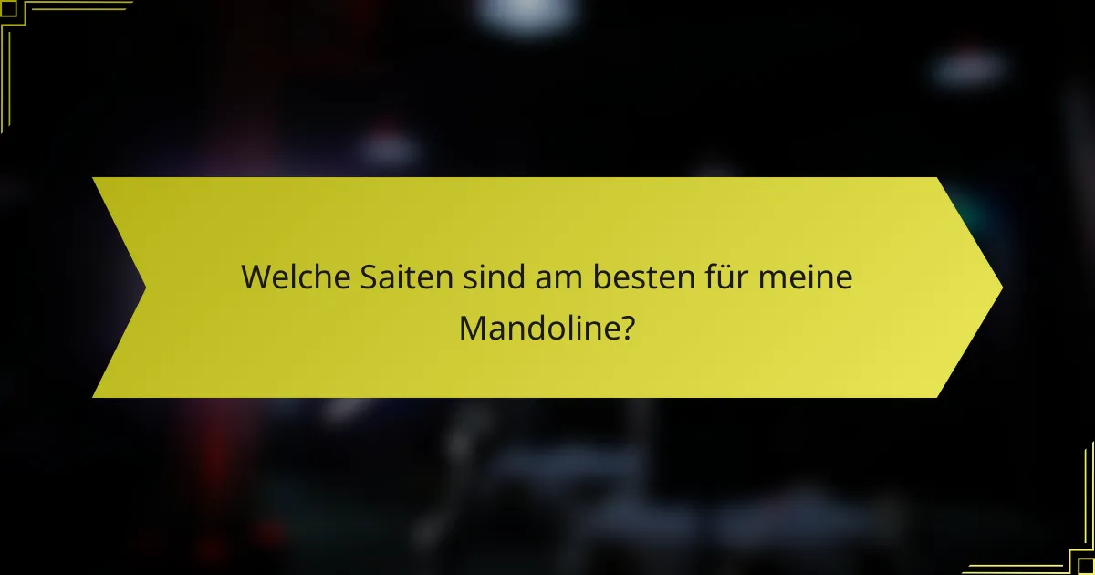 Welche Saiten sind am besten für meine Mandoline?