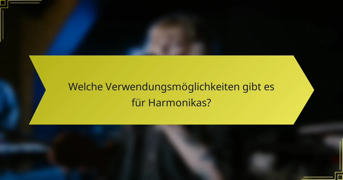 Welche Verwendungsmöglichkeiten gibt es für Harmonikas?