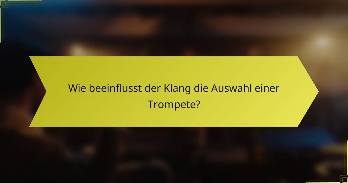 Wie beeinflusst der Klang die Auswahl einer Trompete?