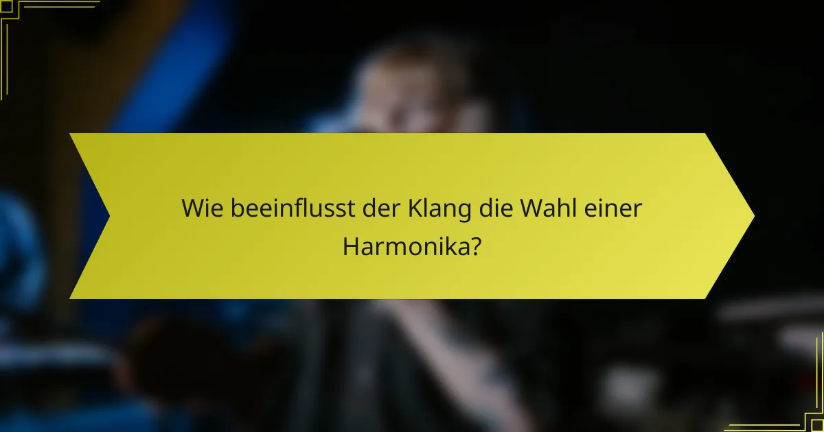 Wie beeinflusst der Klang die Wahl einer Harmonika?