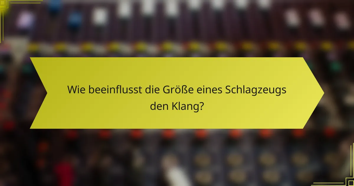 Wie beeinflusst die Größe eines Schlagzeugs den Klang?