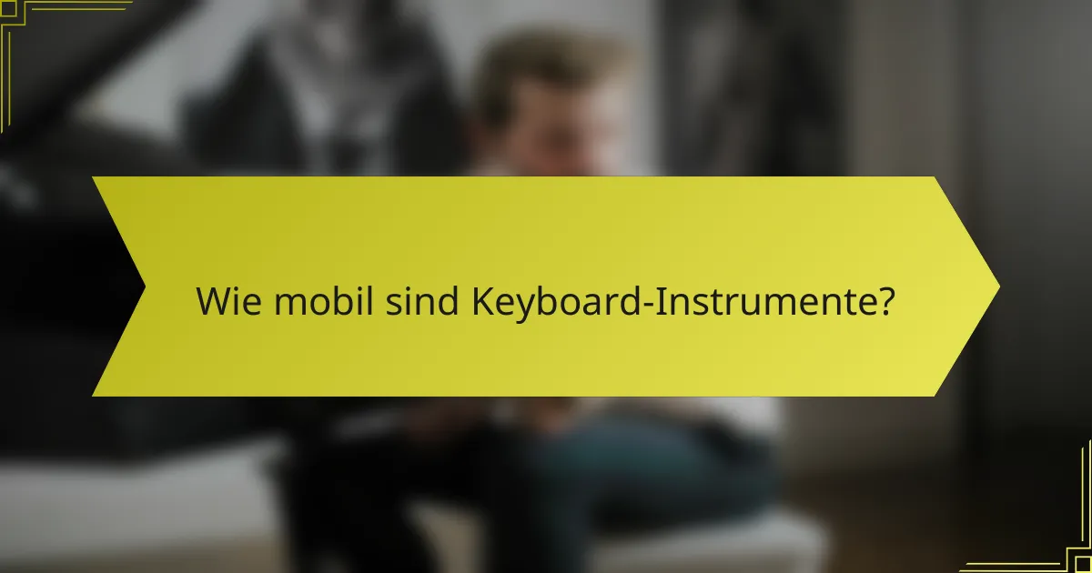 Wie mobil sind Keyboard-Instrumente?