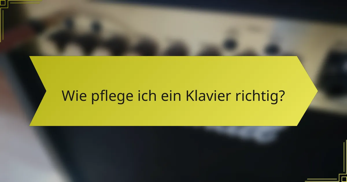 Wie pflege ich ein Klavier richtig?