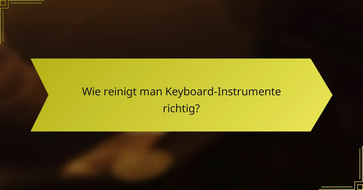 Wie reinigt man Keyboard-Instrumente richtig?