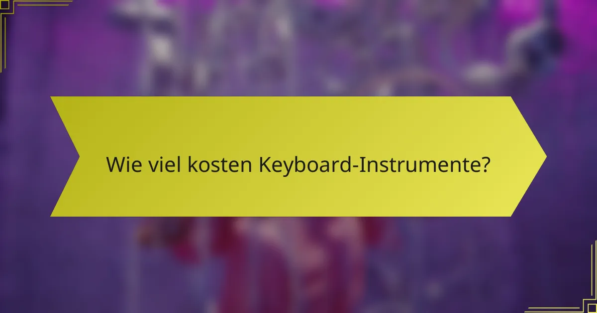 Wie viel kosten Keyboard-Instrumente?