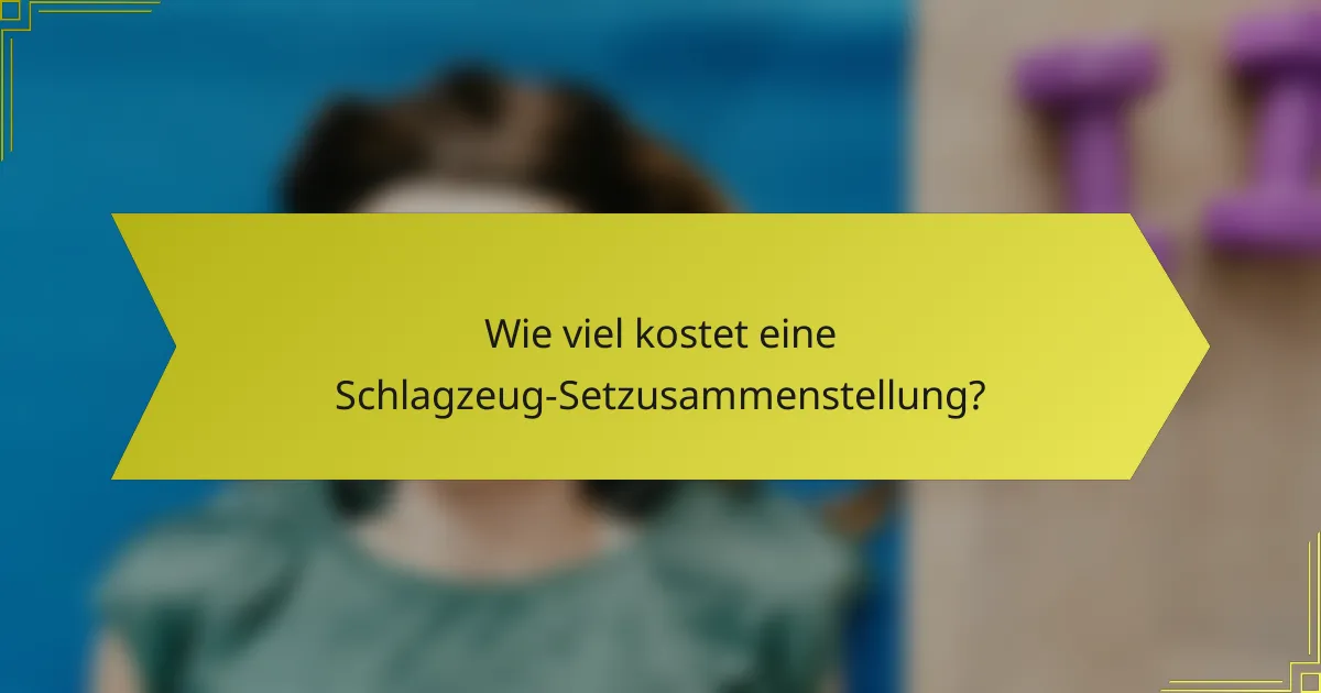 Wie viel kostet eine Schlagzeug-Setzusammenstellung?