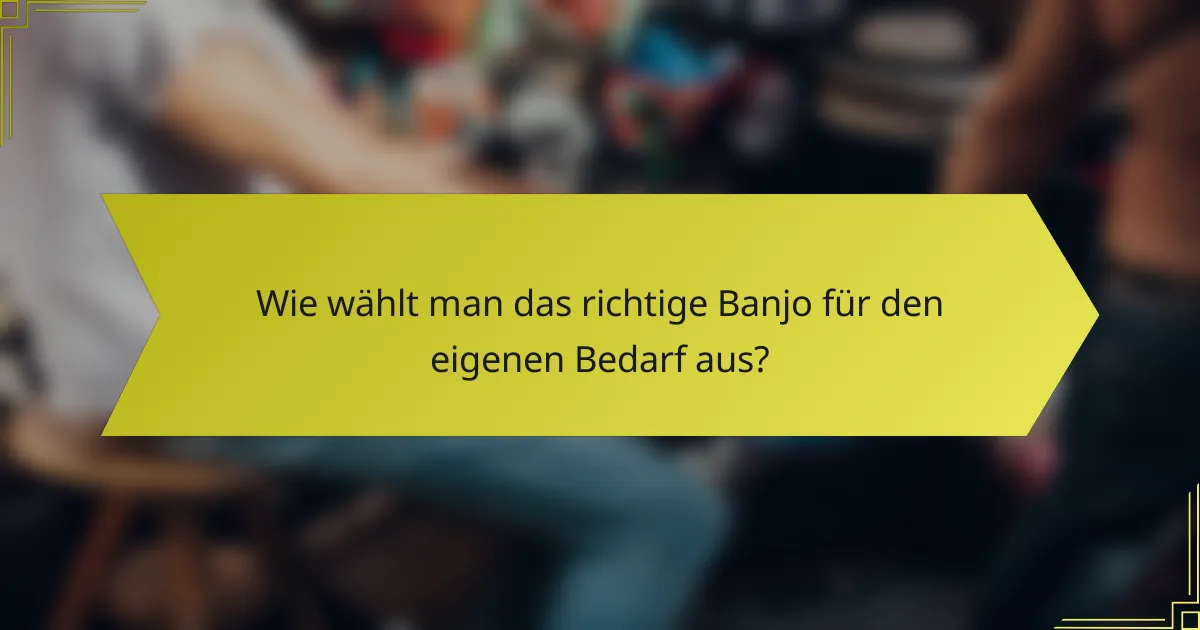 Wie wählt man das richtige Banjo für den eigenen Bedarf aus?