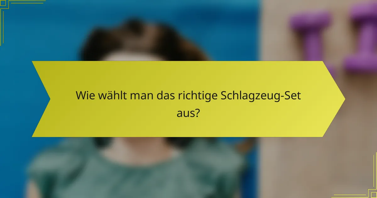 Wie wählt man das richtige Schlagzeug-Set aus?