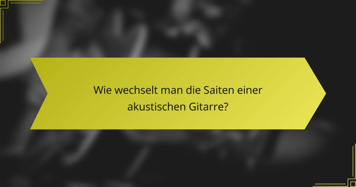 Wie wechselt man die Saiten einer akustischen Gitarre?