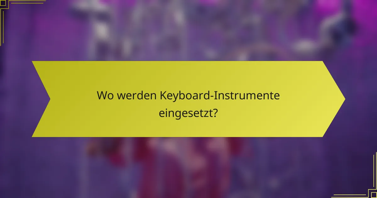 Wo werden Keyboard-Instrumente eingesetzt?